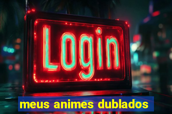 meus animes dublados